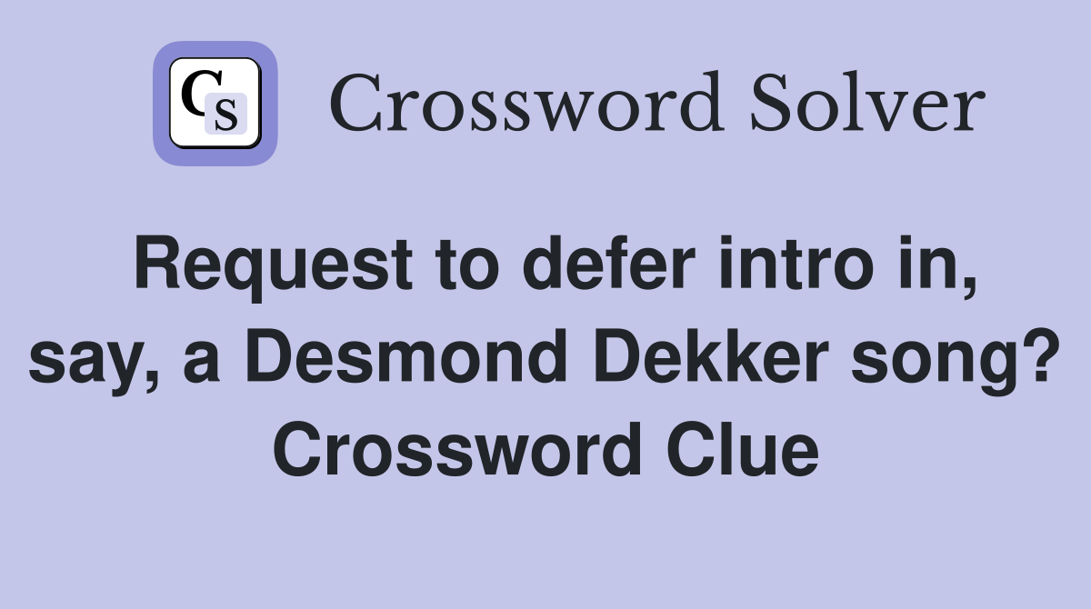 Request to defer intro in, say, a Desmond Dekker song? Crossword Clue