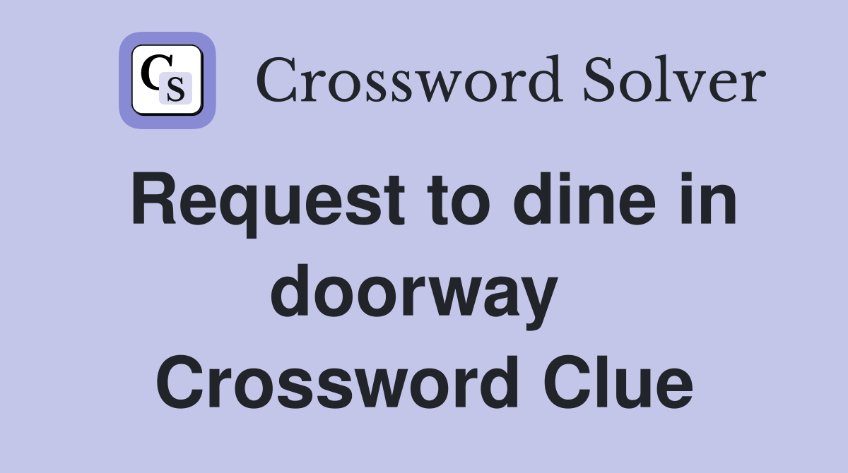 Request to dine in doorway  Crossword Clue