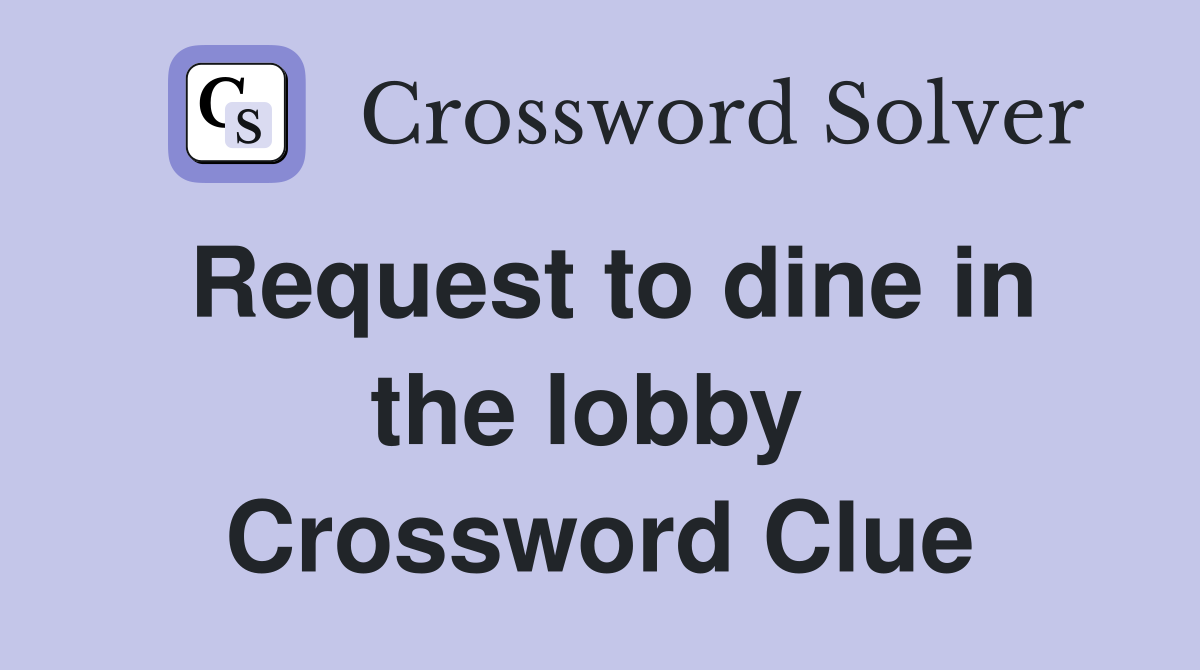 Request to dine in the lobby  Crossword Clue