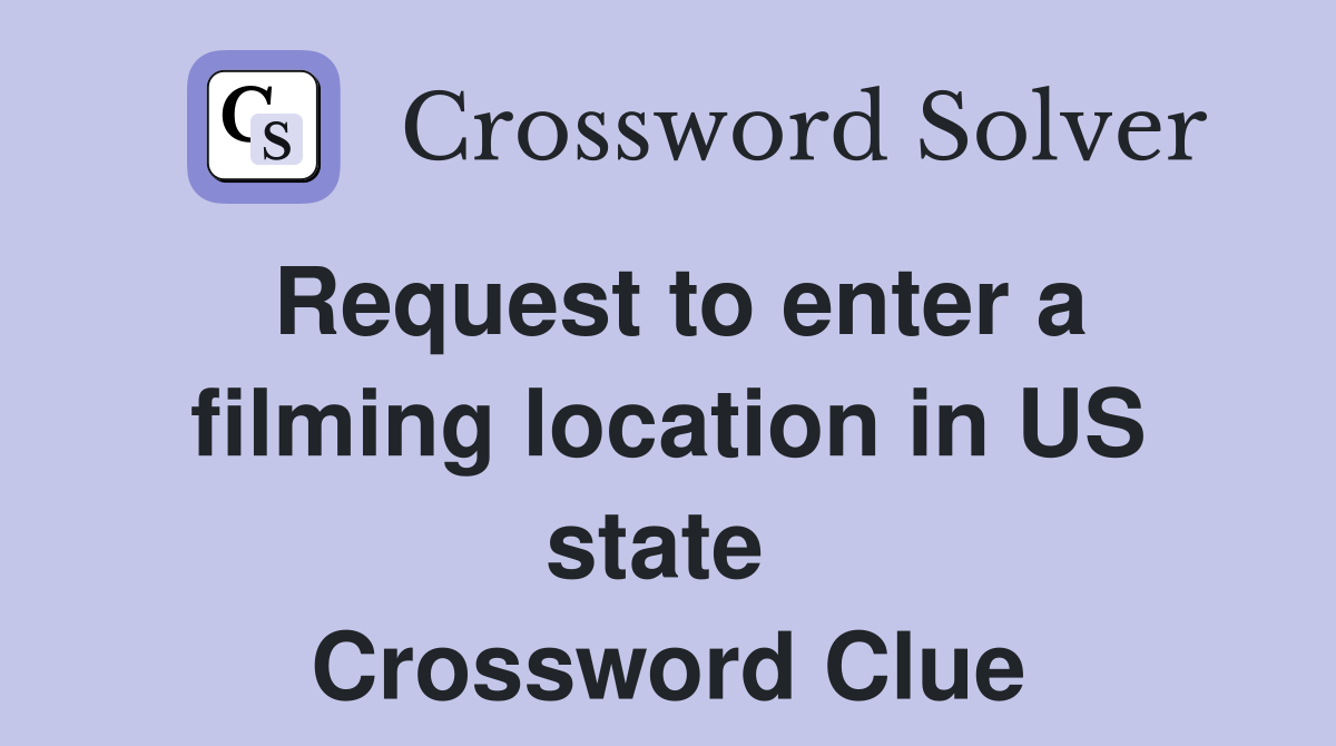 Request to enter a filming location in US state  Crossword Clue