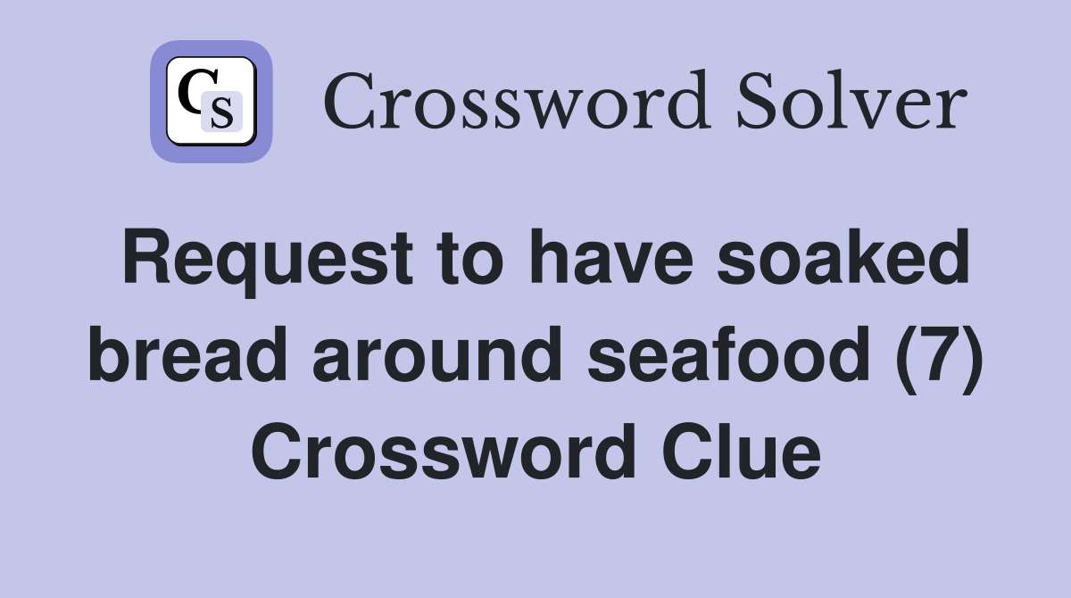 Request to have soaked bread around seafood (7) Crossword Clue