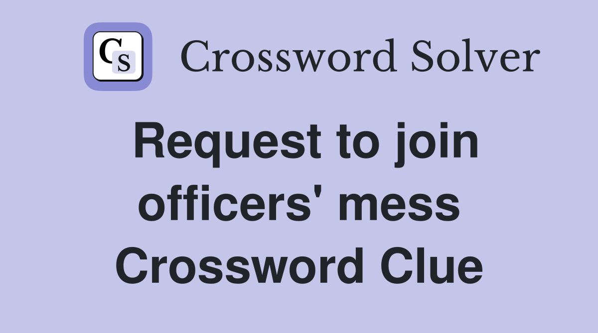 Request to join officers' mess Crossword Clue