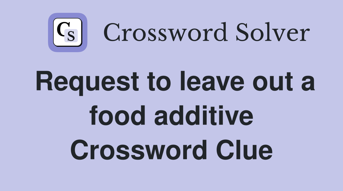 Request to leave out a food additive Crossword Clue
