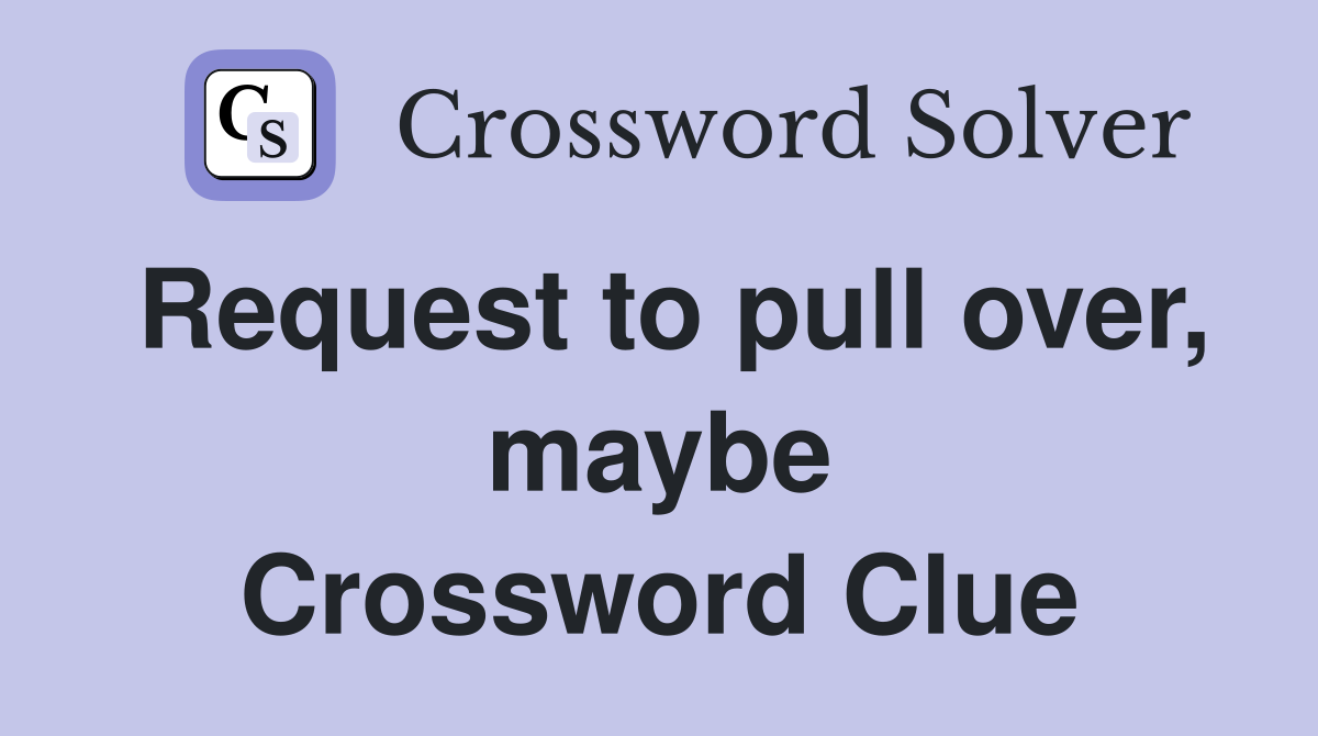 Request to pull over, maybe Crossword Clue