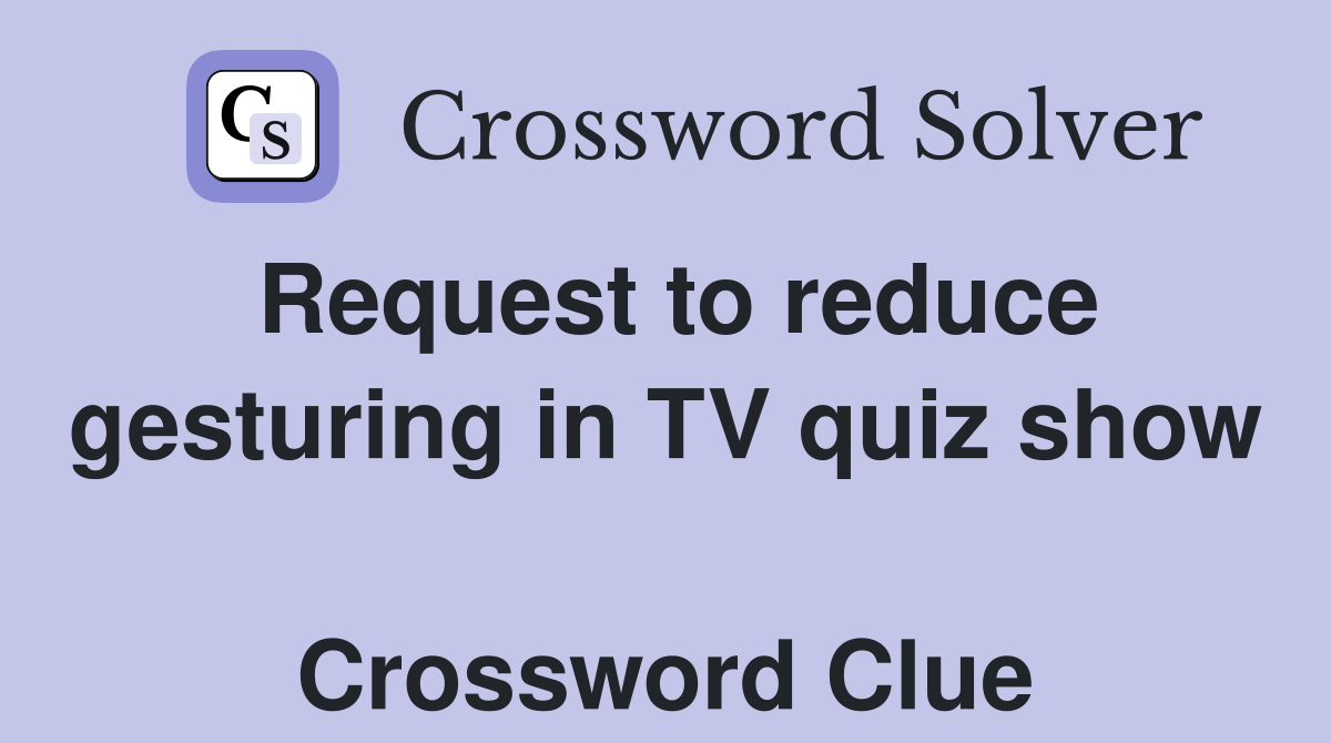 Request to reduce gesturing in TV quiz show  Crossword Clue