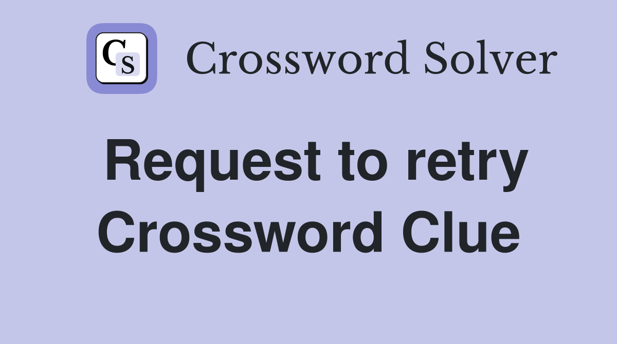 Request to retry Crossword Clue