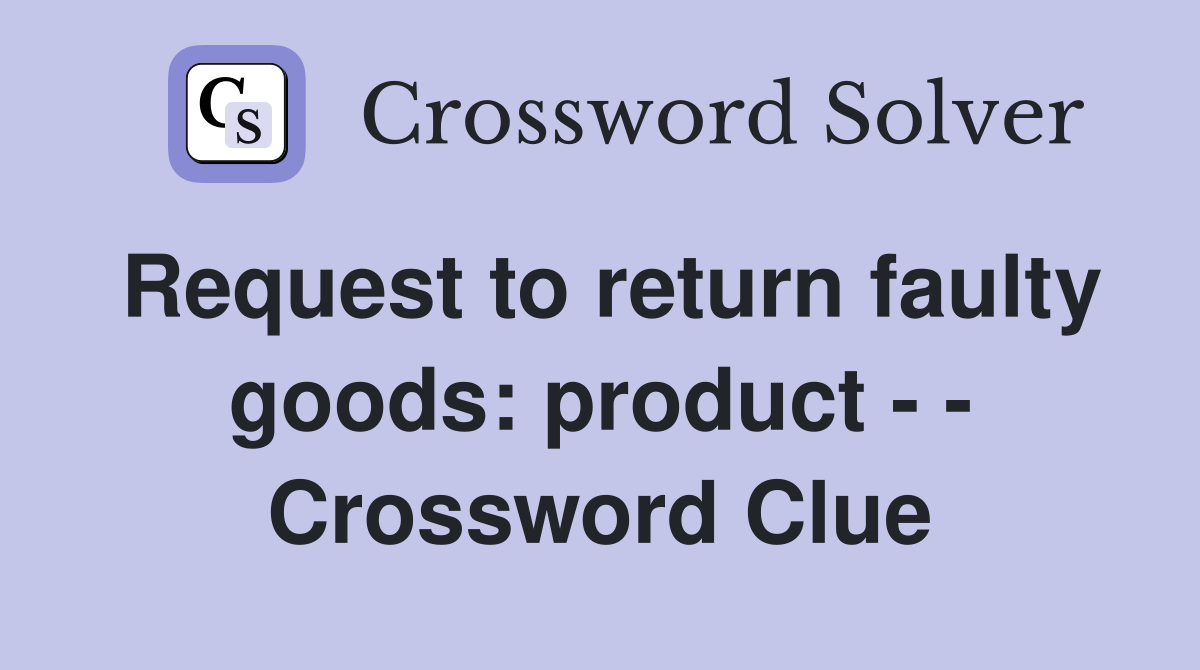 Request to return faulty goods: product - - Crossword Clue