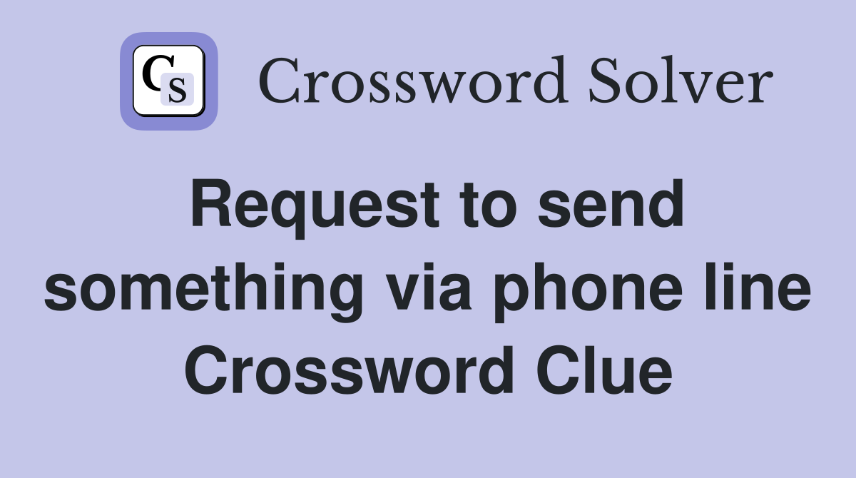 Request to send something via phone line Crossword Clue