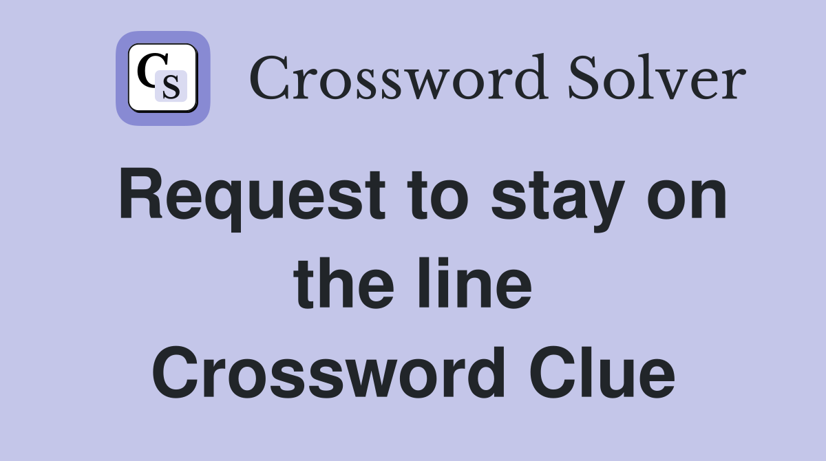 Request to stay on the line Crossword Clue