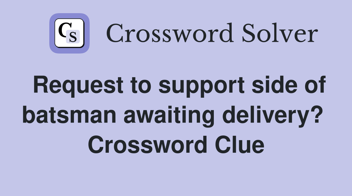 Request to support side of batsman awaiting delivery?  Crossword Clue