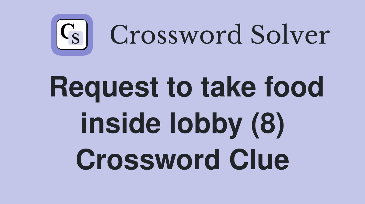 Request to take food inside lobby (8) Crossword Clue