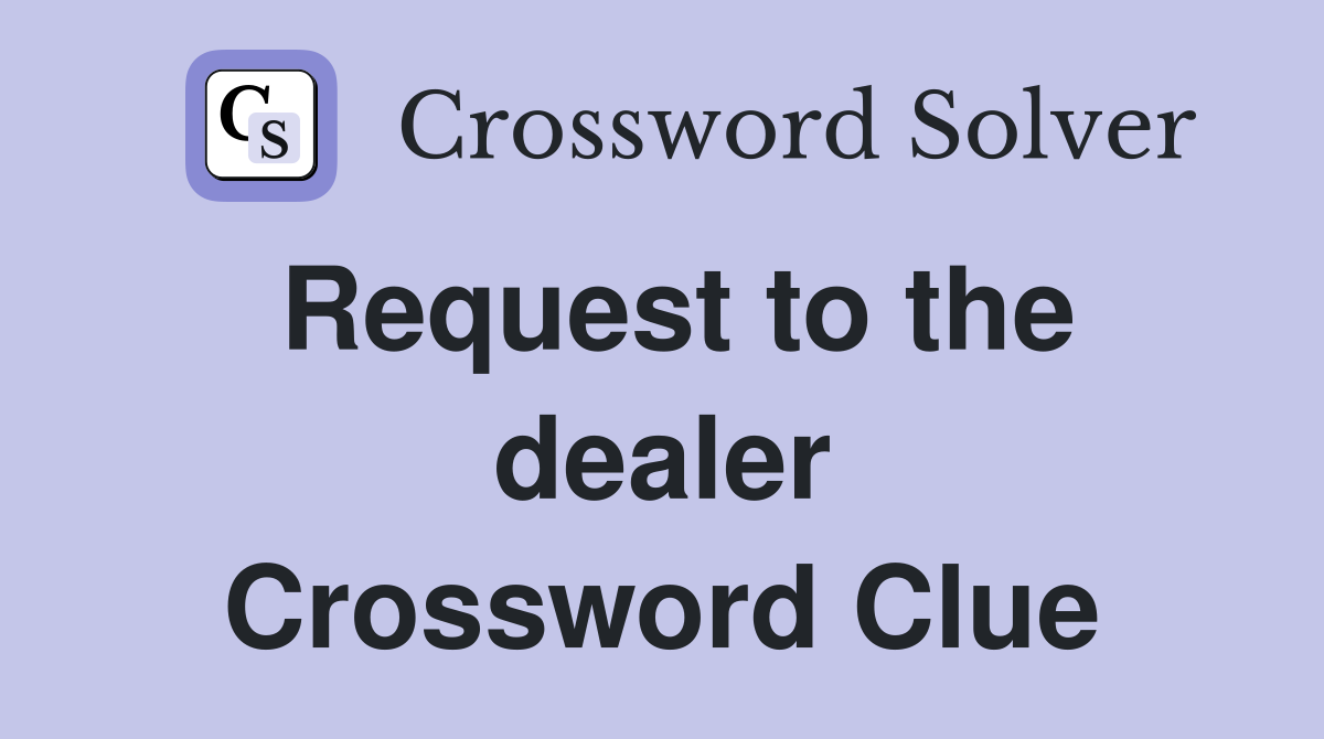 Request to the dealer Crossword Clue