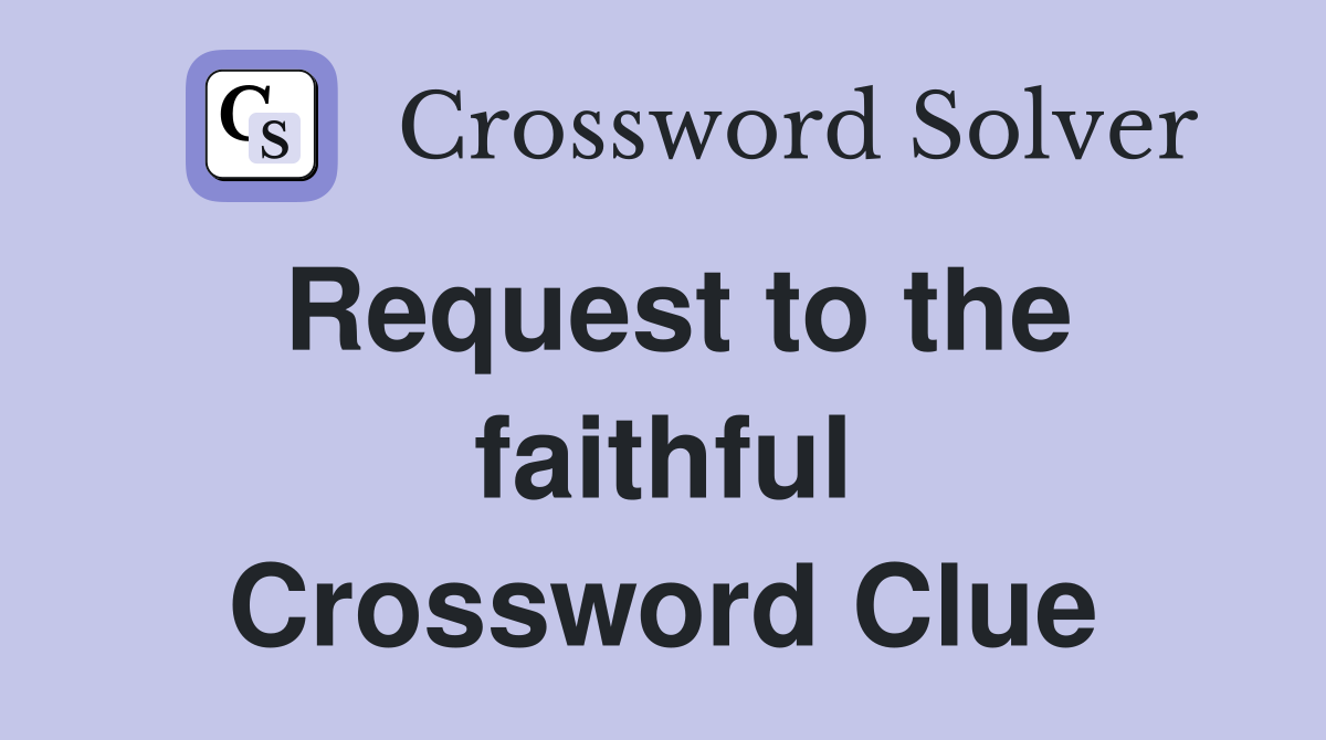 Request to the faithful Crossword Clue