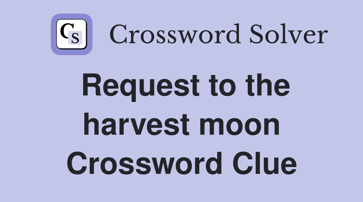 Request to the harvest moon Crossword Clue