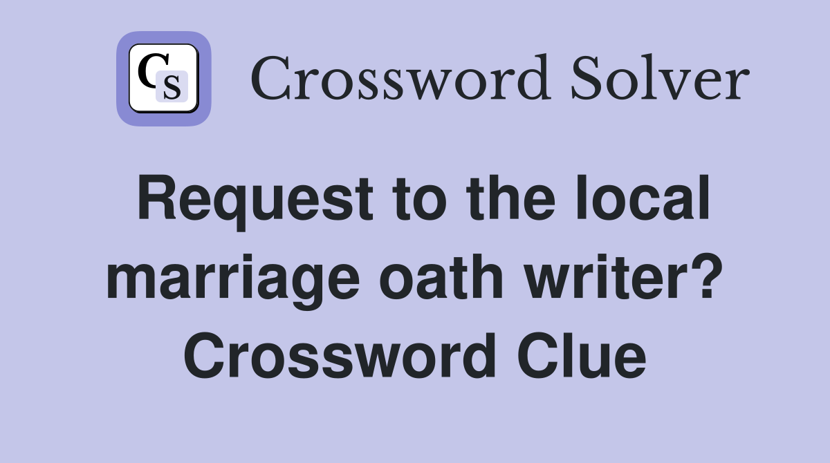 Request to the local marriage oath writer? Crossword Clue