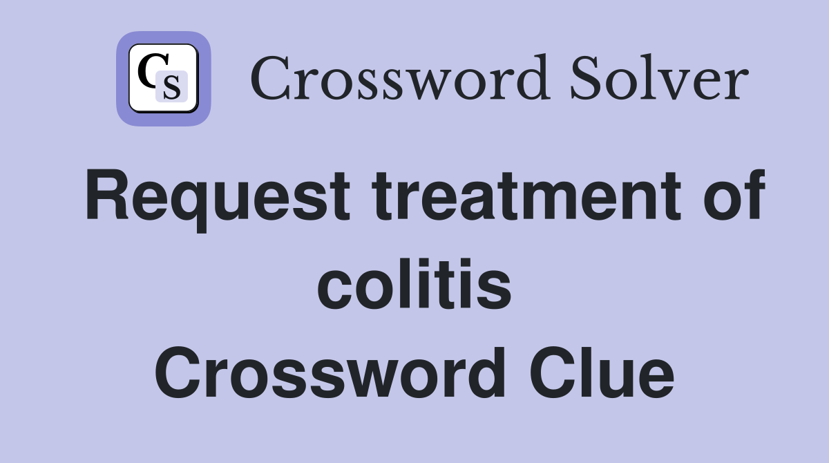 Request treatment of colitis Crossword Clue
