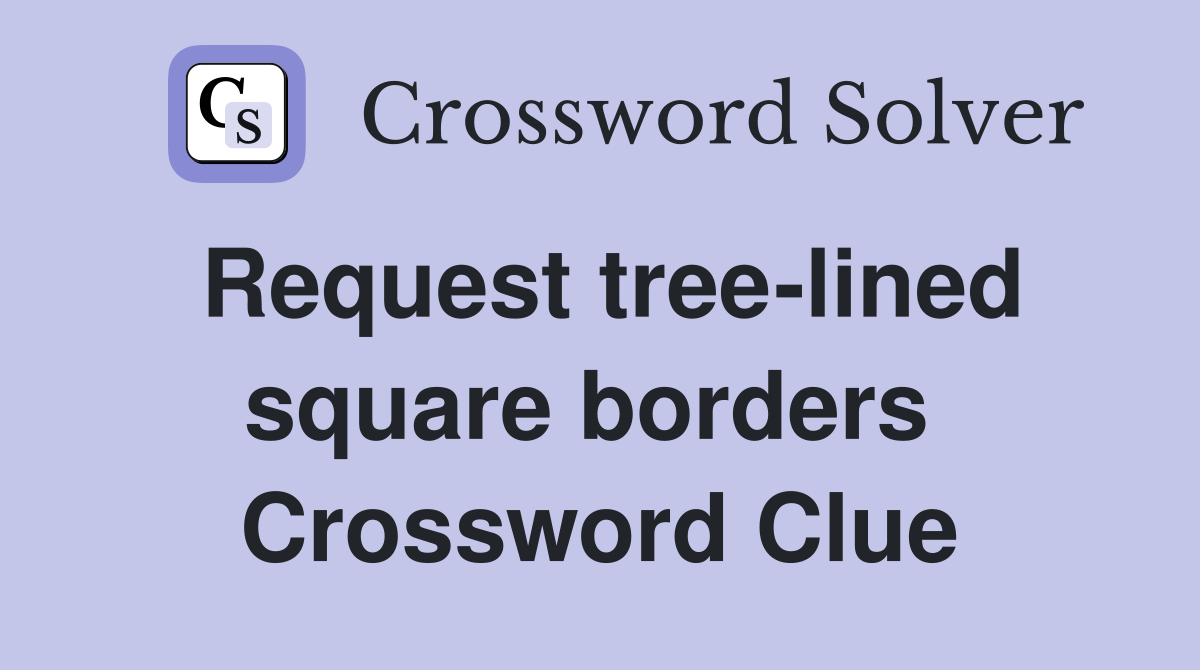 Request tree-lined square borders  Crossword Clue