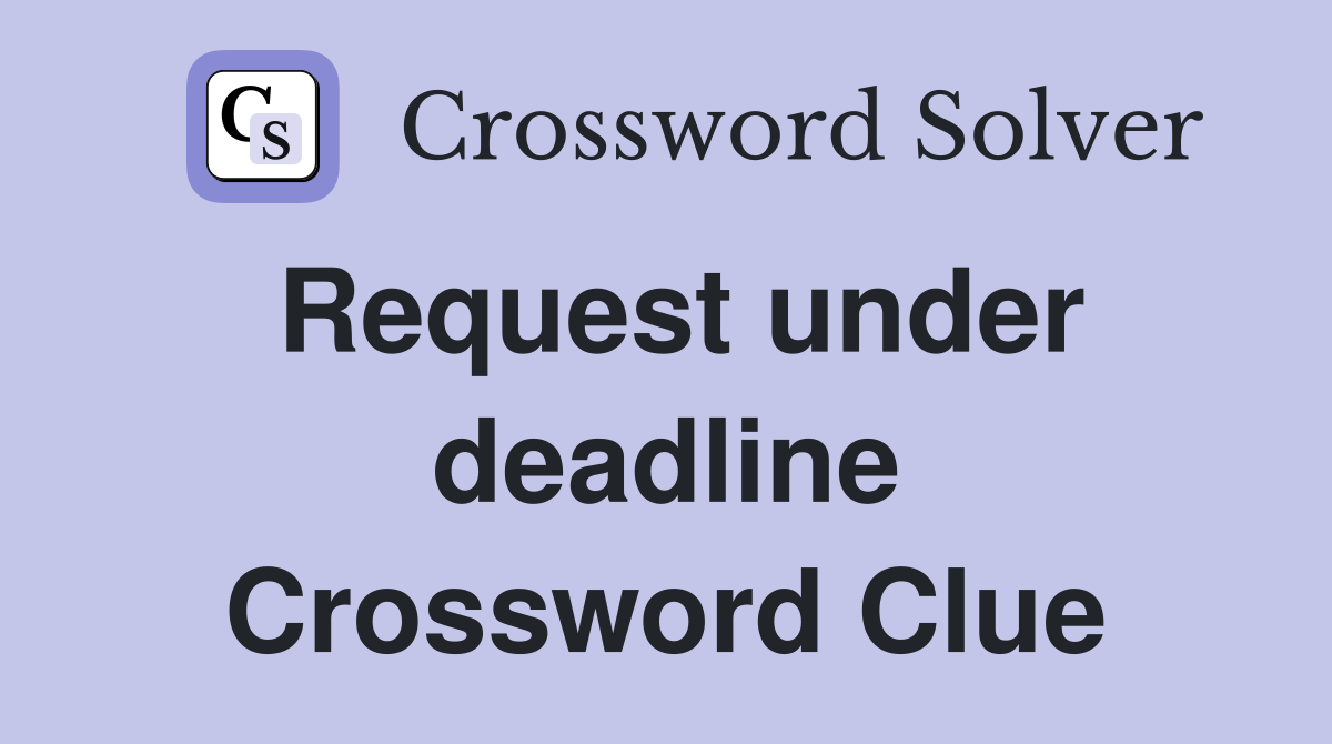 Request under deadline Crossword Clue