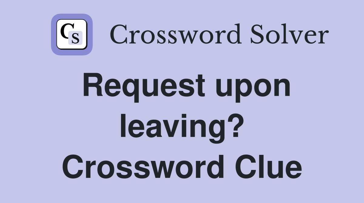 Request upon leaving? Crossword Clue