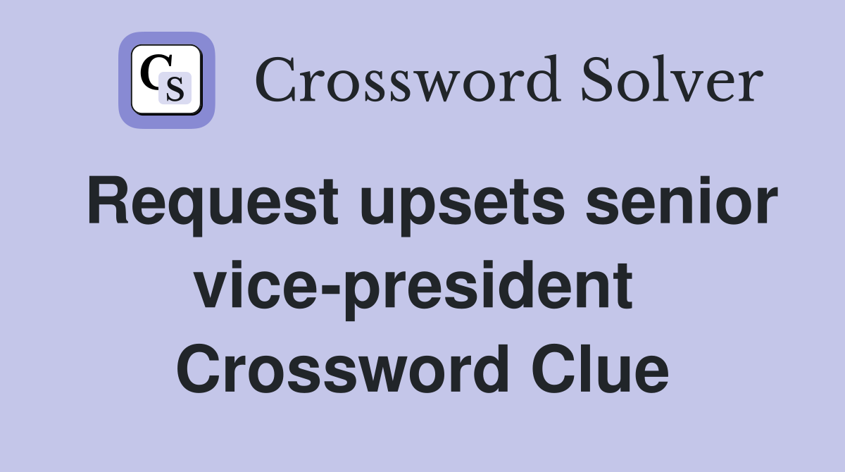 Request upsets senior vice-president  Crossword Clue