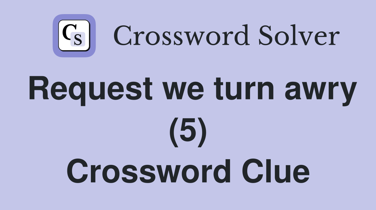Request we turn awry (5) Crossword Clue