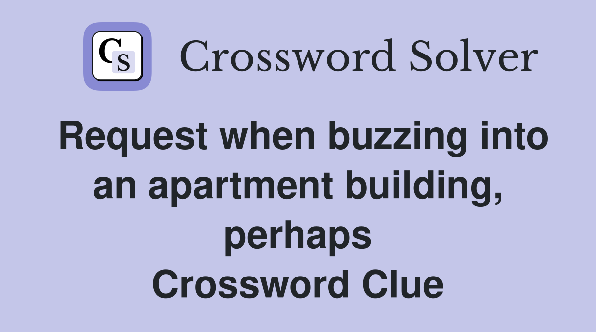 Request when buzzing into an apartment building, perhaps Crossword Clue