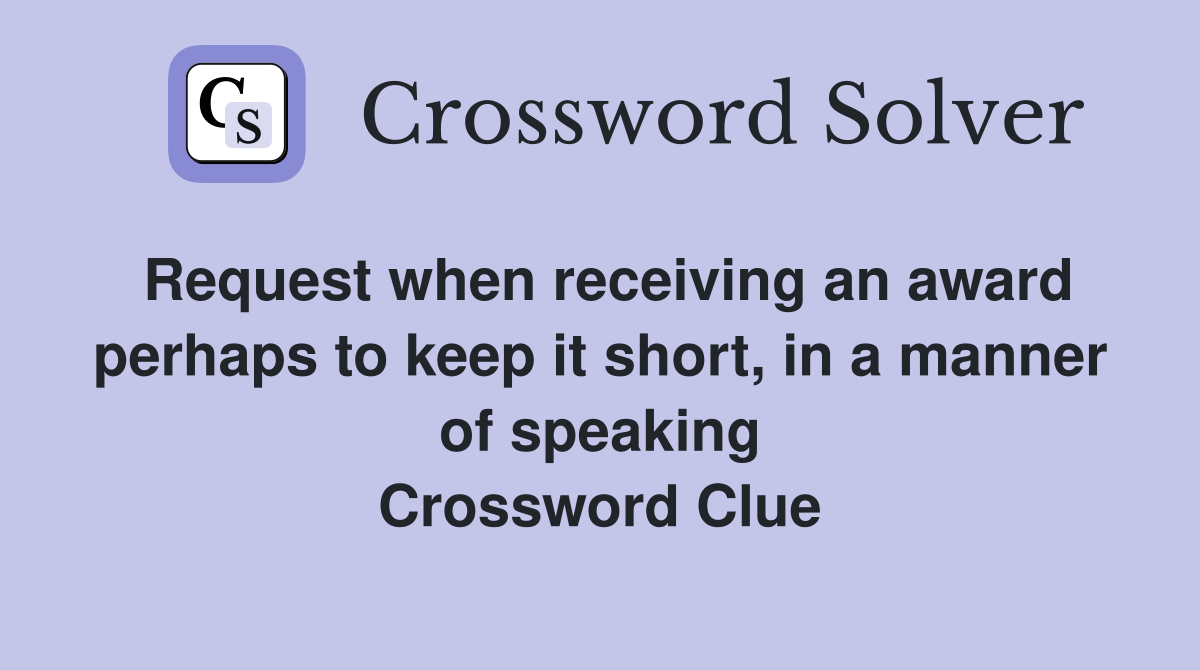 Request when receiving an award perhaps to keep it short, in a manner of speaking Crossword Clue