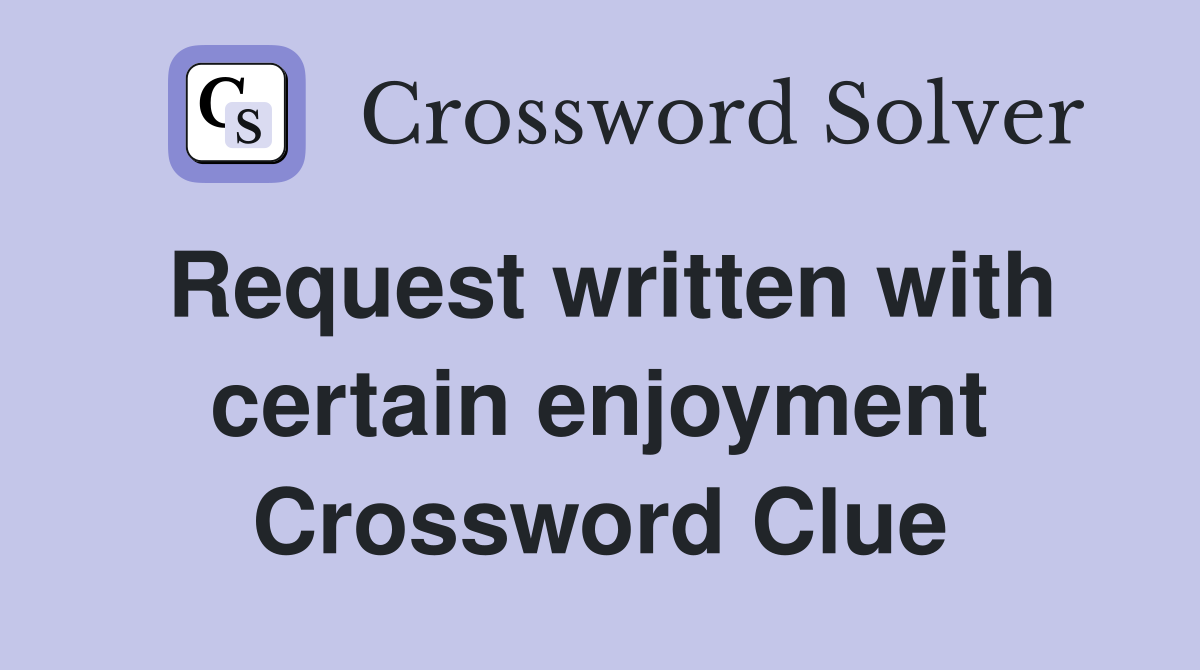 Request written with certain enjoyment Crossword Clue