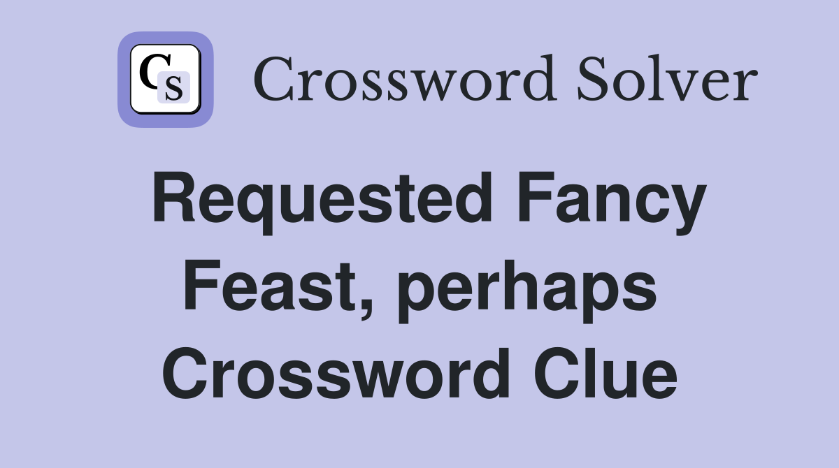 Requested Fancy Feast, perhaps Crossword Clue