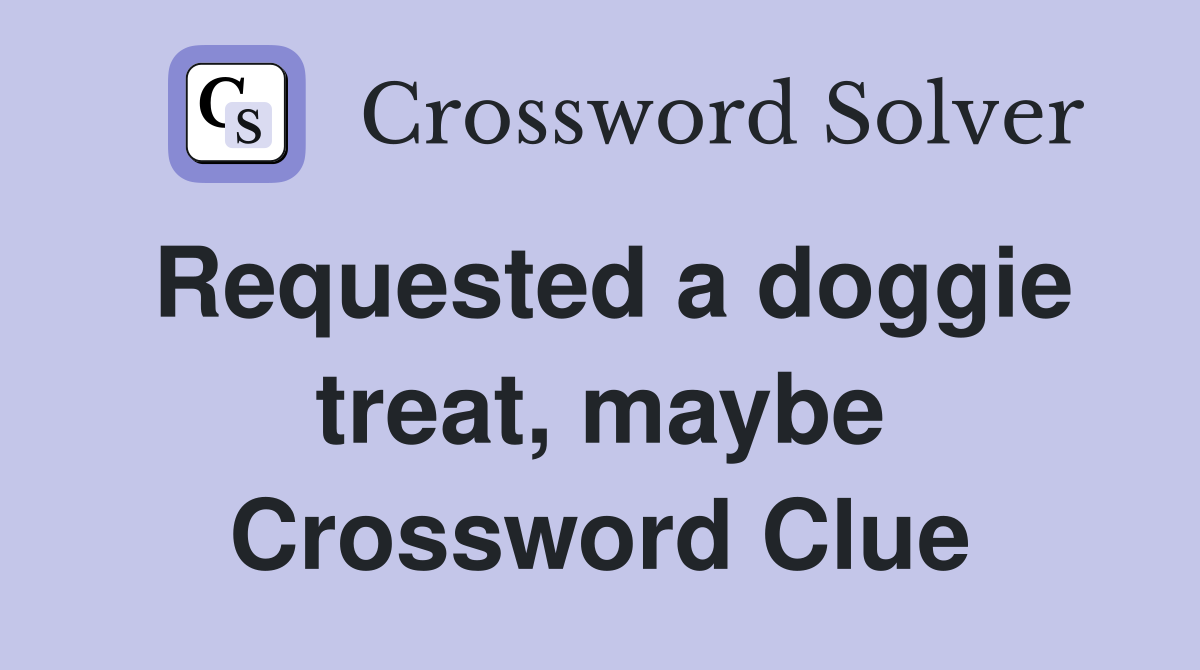 Requested a doggie treat, maybe Crossword Clue