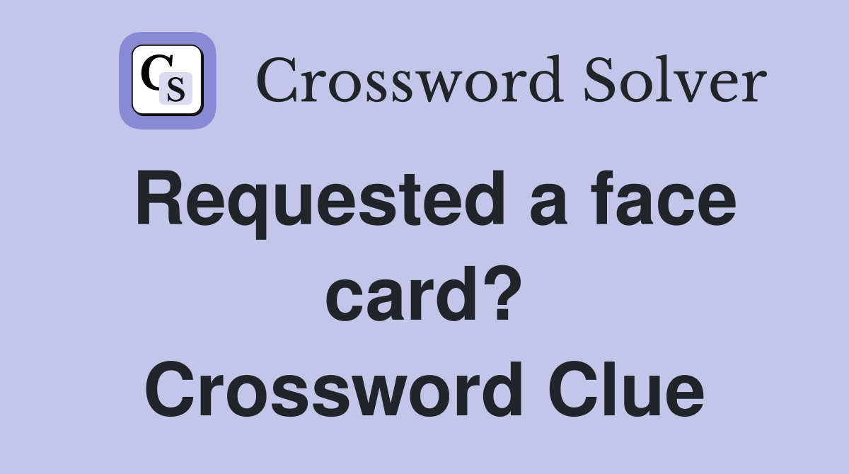 Requested a face card? Crossword Clue