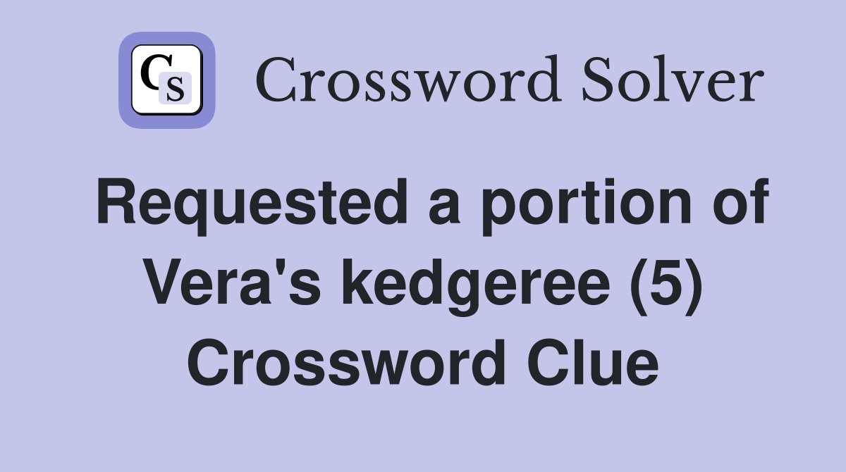Requested a portion of Vera's kedgeree (5) Crossword Clue