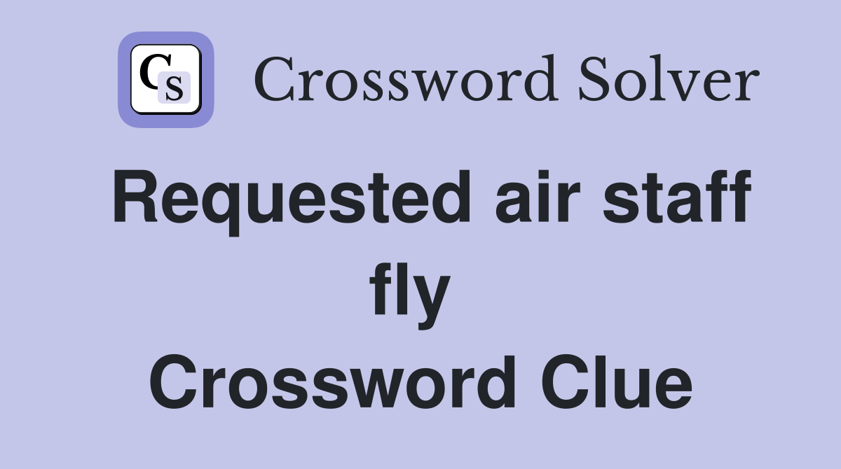 Requested air staff fly  Crossword Clue