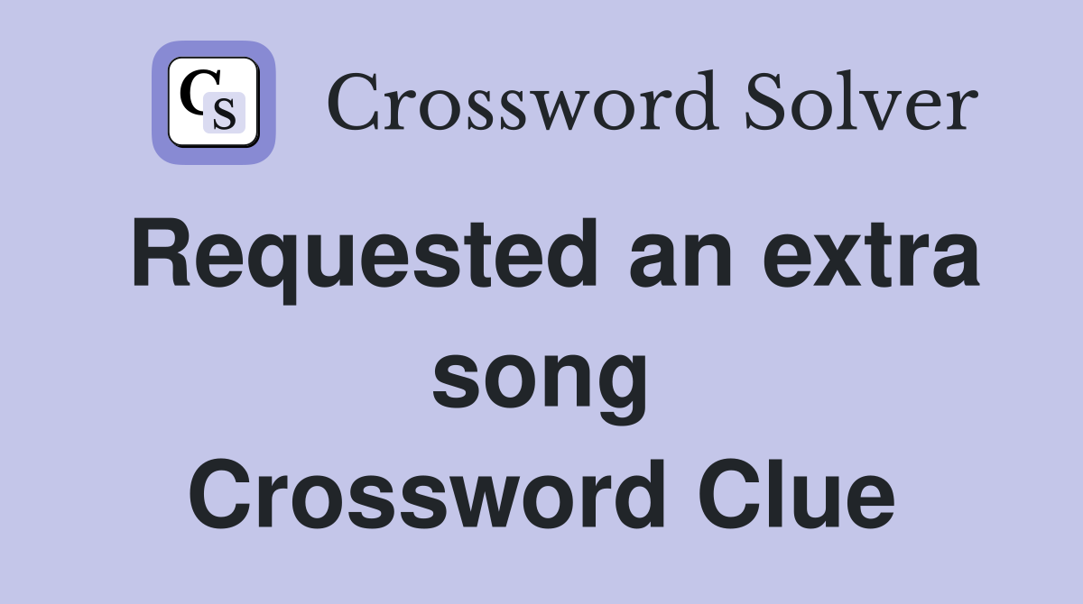 Requested an extra song Crossword Clue