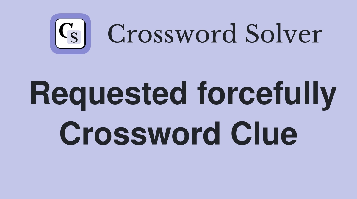 Requested forcefully Crossword Clue