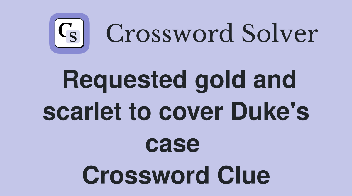Requested gold and scarlet to cover Duke's case  Crossword Clue