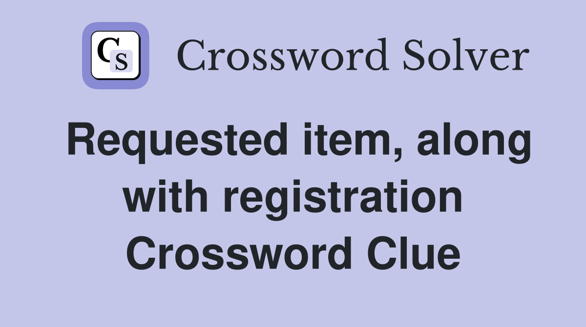 Requested item, along with registration Crossword Clue