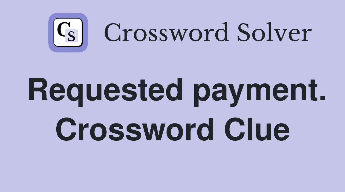 Requested payment. Crossword Clue