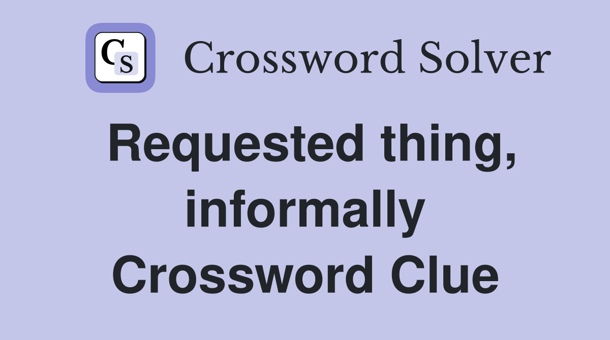 Requested thing, informally Crossword Clue