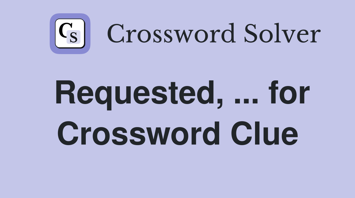 Requested, ... for Crossword Clue