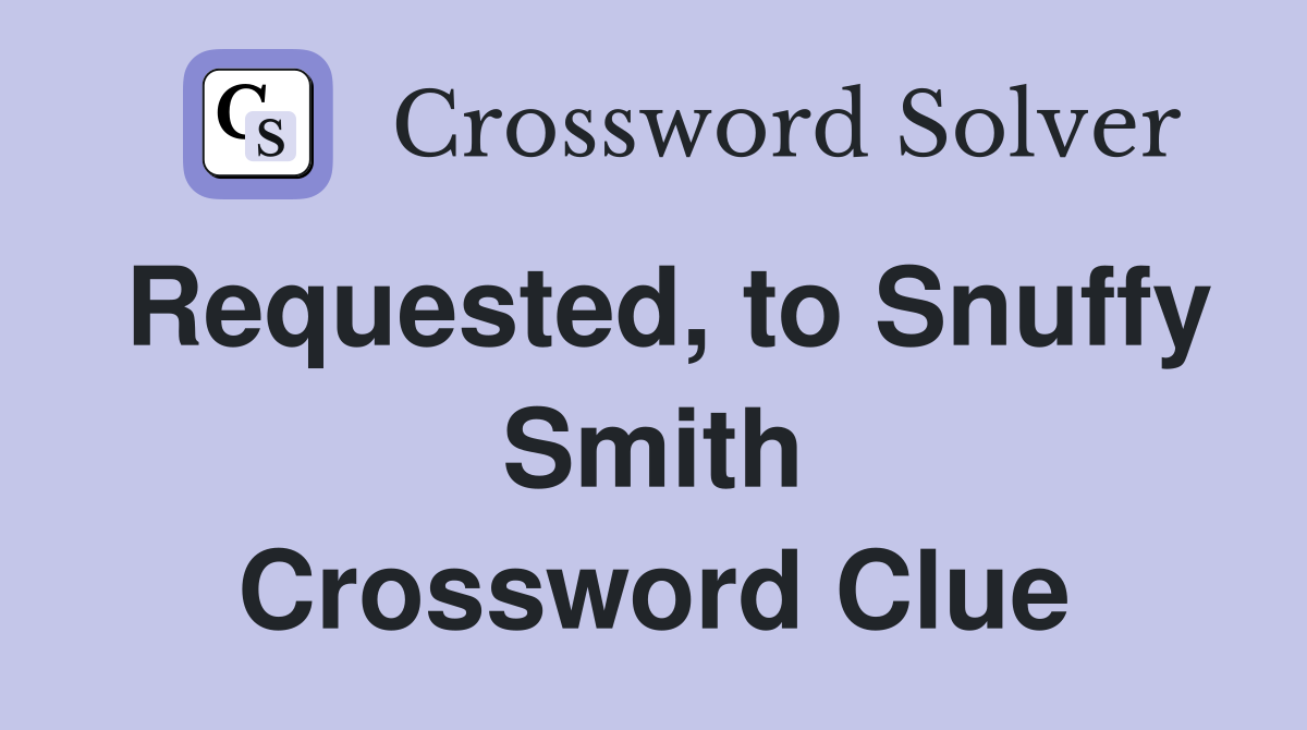 Requested, to Snuffy Smith Crossword Clue