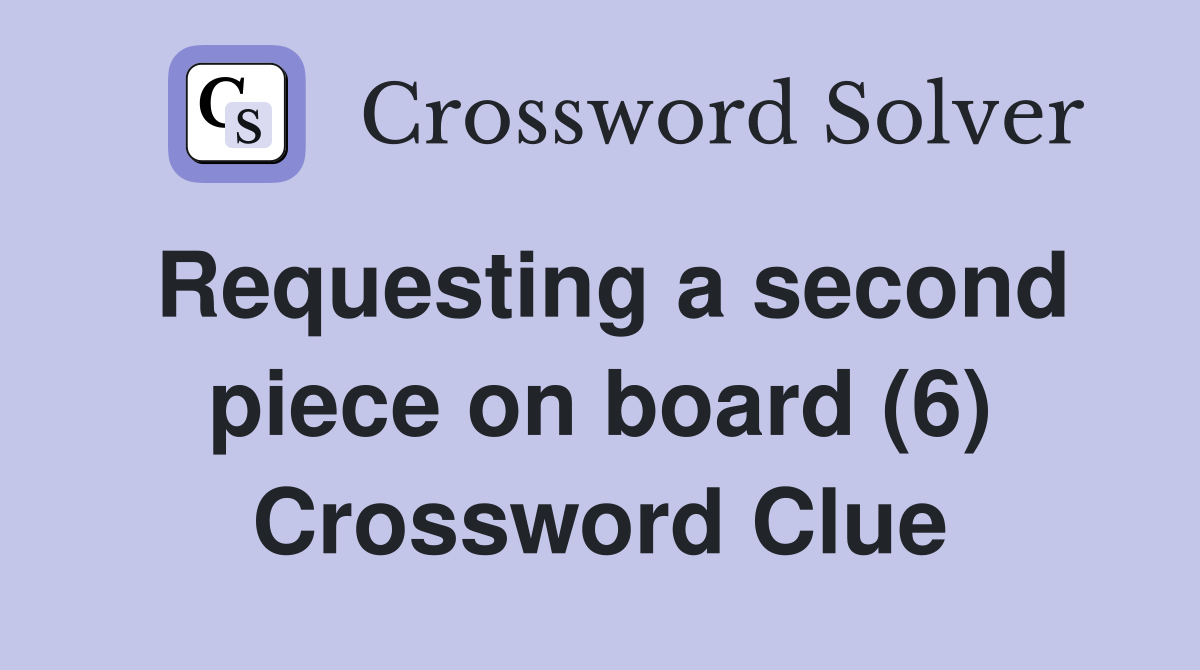 Requesting a second piece on board (6) Crossword Clue