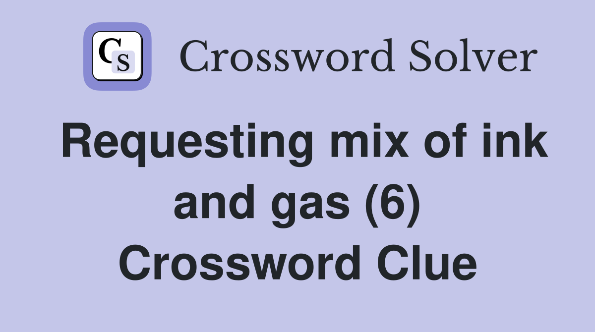 Requesting mix of ink and gas (6) Crossword Clue