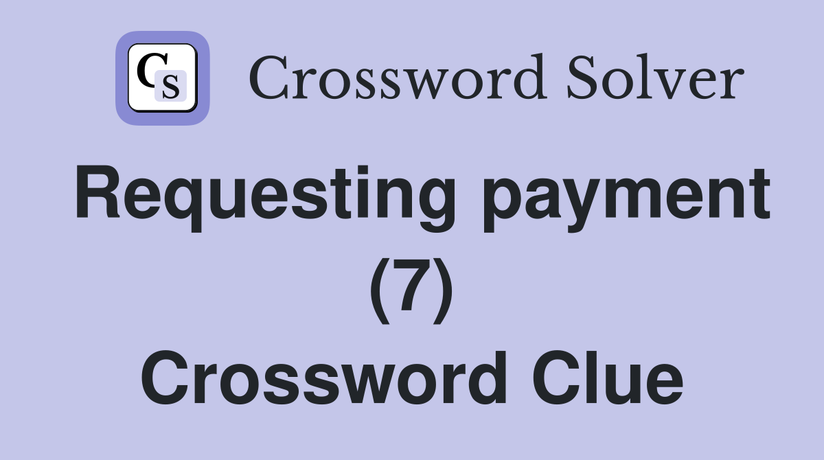 Requesting payment (7) Crossword Clue