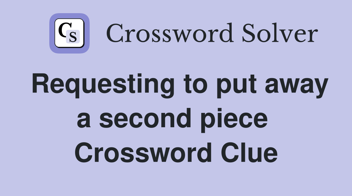 Requesting to put away a second piece  Crossword Clue