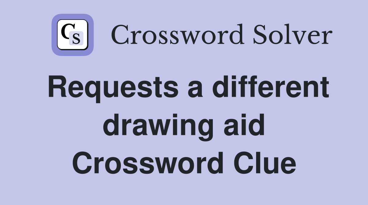 Requests a different drawing aid Crossword Clue