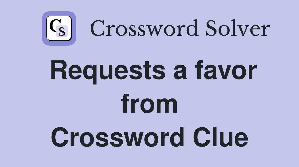 Requests a favor from Crossword Clue