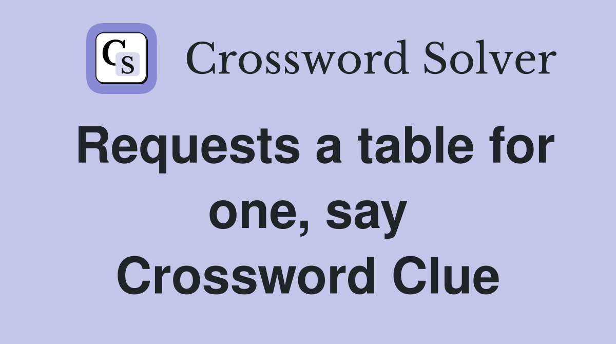 Requests a table for one, say Crossword Clue