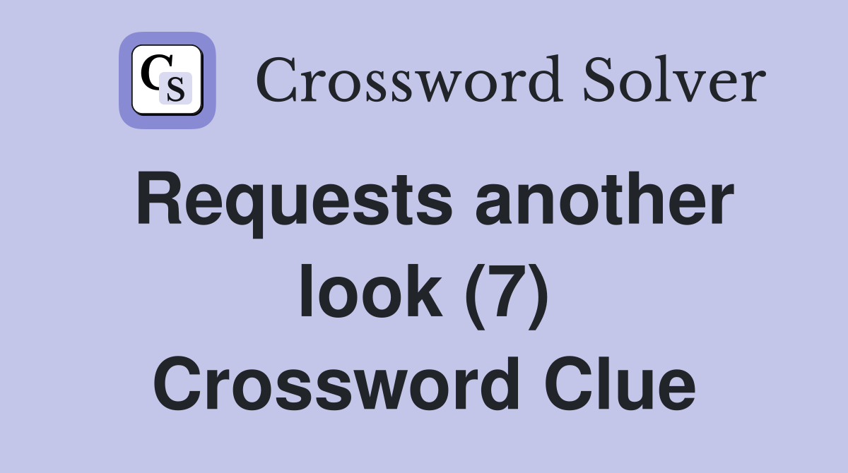 Requests another look (7) Crossword Clue