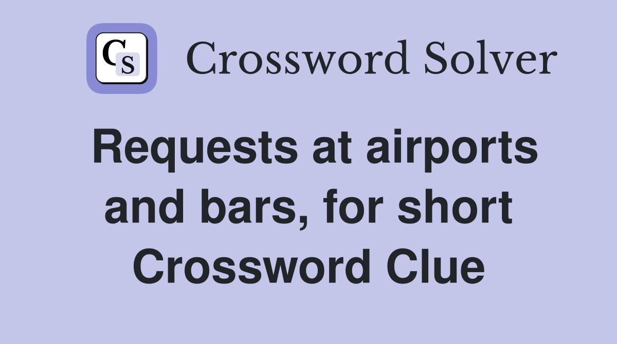 Requests at airports and bars, for short Crossword Clue